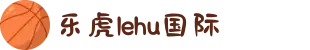 lehu国际乐虎(中国)-官方网站
